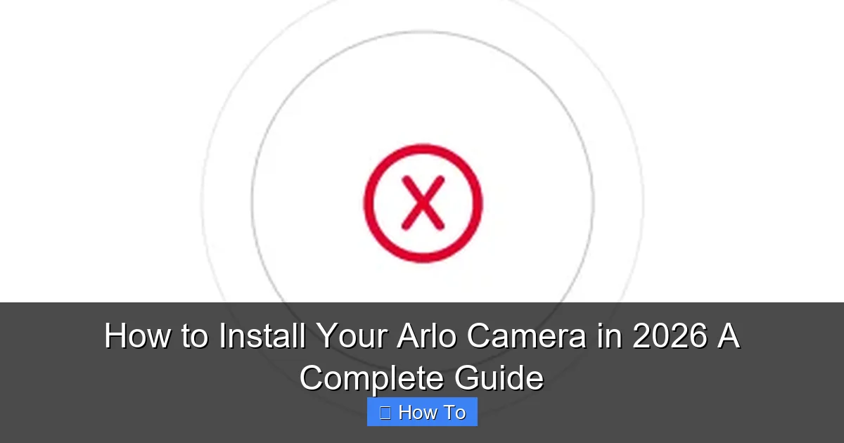 How to Install Your Arlo Camera in 2026 A Complete Guide