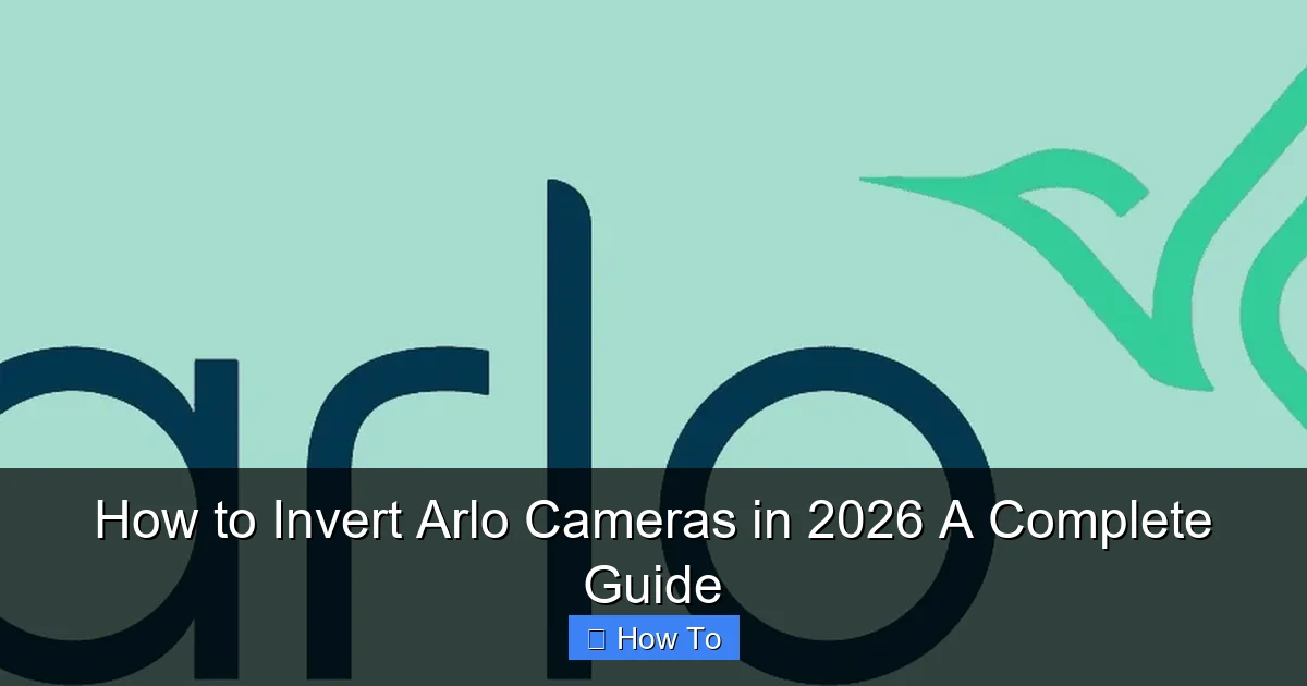 How to Invert Arlo Cameras in 2026 A Complete Guide