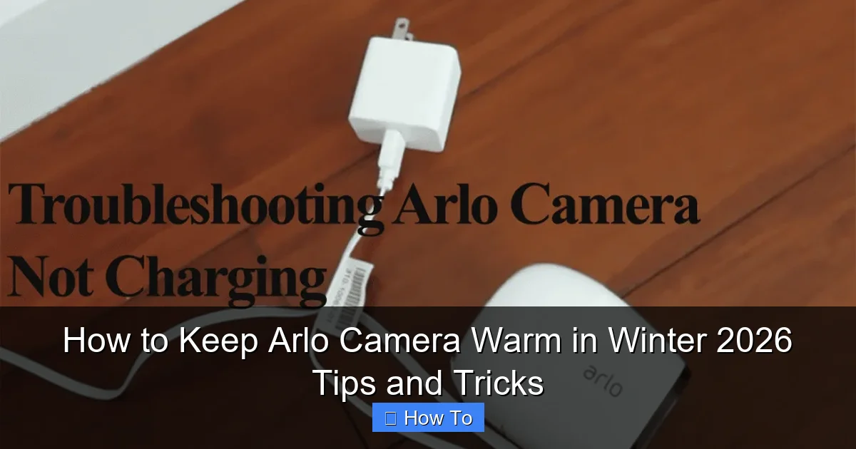How to Keep Arlo Camera Warm in Winter 2026 Tips and Tricks