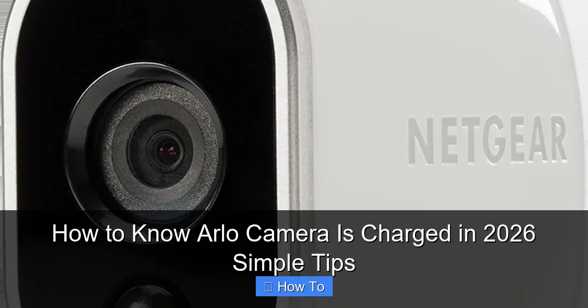 How to Know Arlo Camera Is Charged in 2026 Simple Tips