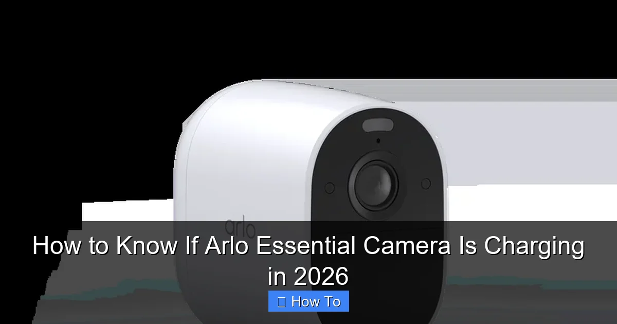 How to Know If Arlo Essential Camera Is Charging in 2026