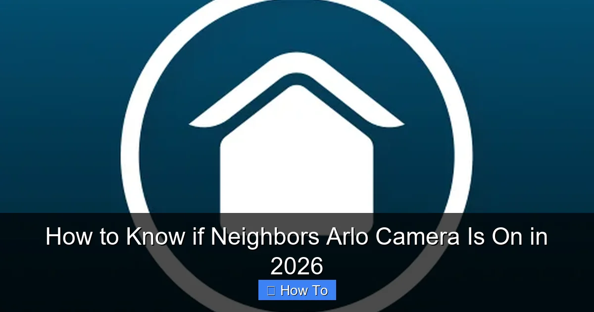 How to Know if Neighbors Arlo Camera Is On in 2026