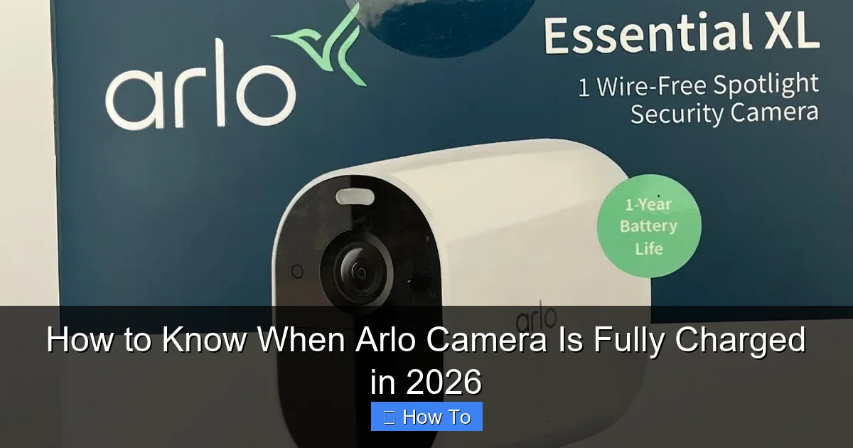 How to Know When Arlo Camera Is Fully Charged in 2026