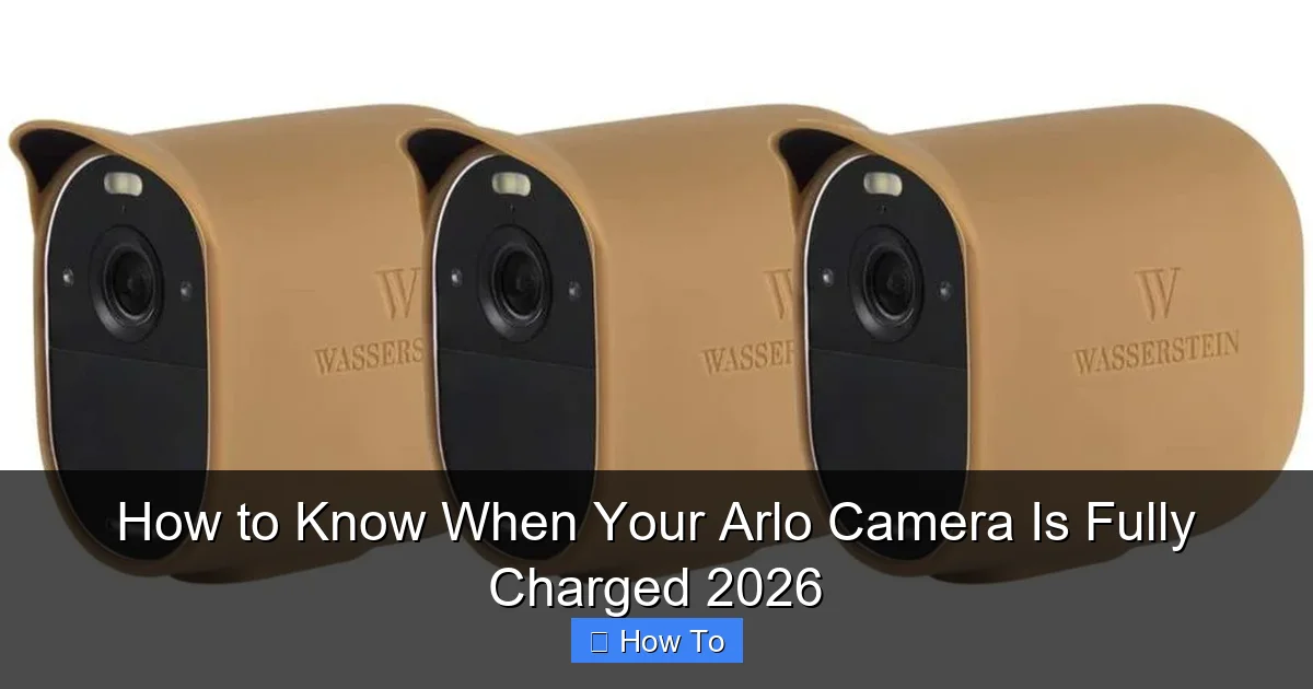 How to Know When Your Arlo Camera Is Fully Charged 2026