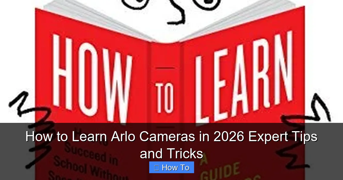 How to Learn Arlo Cameras in 2026 Expert Tips and Tricks