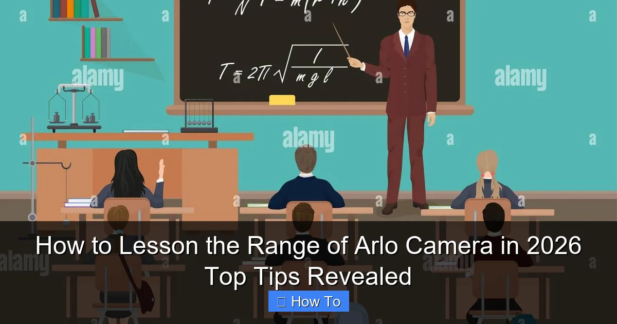 How to Lesson the Range of Arlo Camera in 2026 Top Tips Revealed