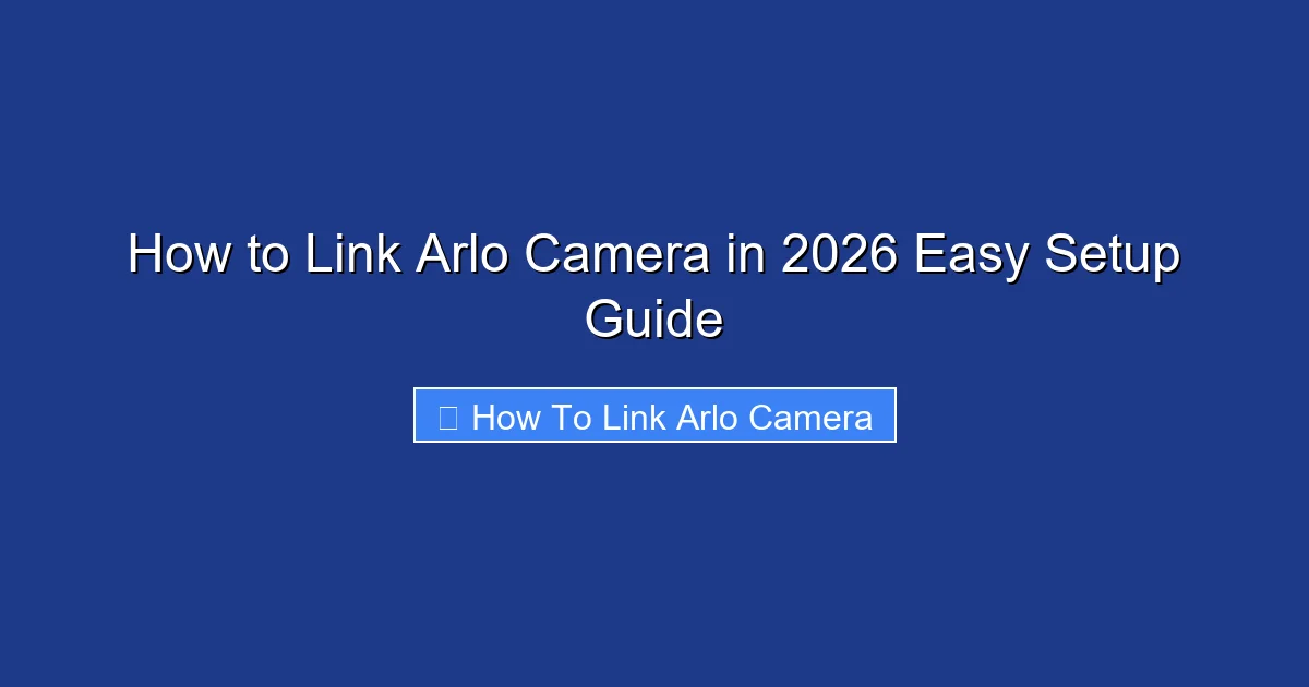 How to Link Arlo Camera in 2026 Easy Setup Guide
