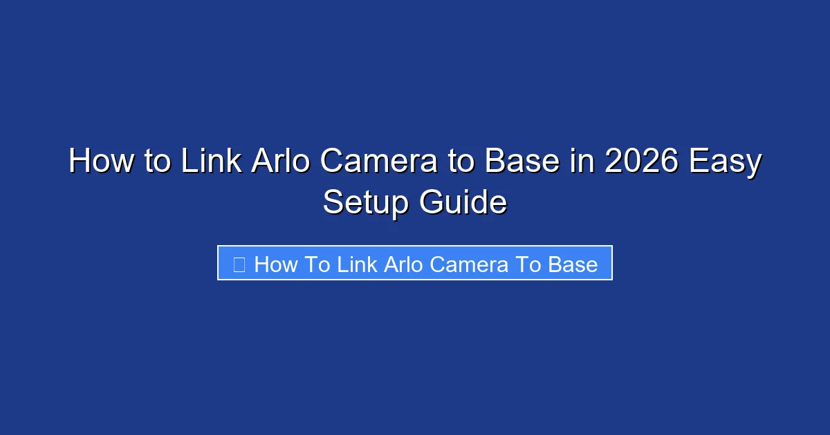 How to Link Arlo Camera to Base in 2026 Easy Setup Guide