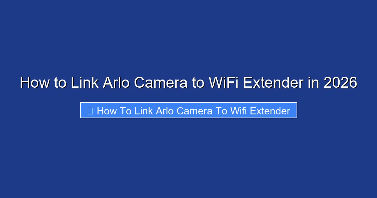 How to Link Arlo Camera to WiFi Extender in 2026