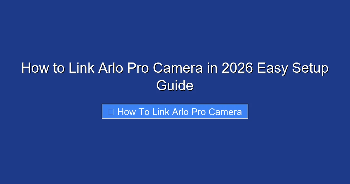 How to Link Arlo Pro Camera in 2026 Easy Setup Guide