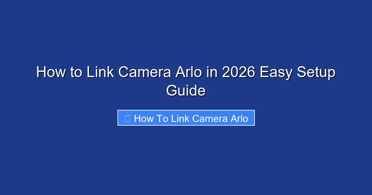 How to Link Camera Arlo in 2026 Easy Setup Guide