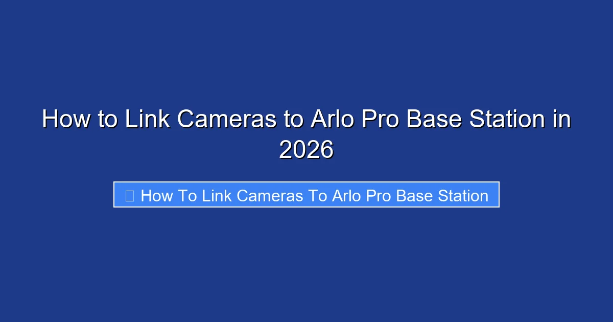 How to Link Cameras to Arlo Pro Base Station in 2026