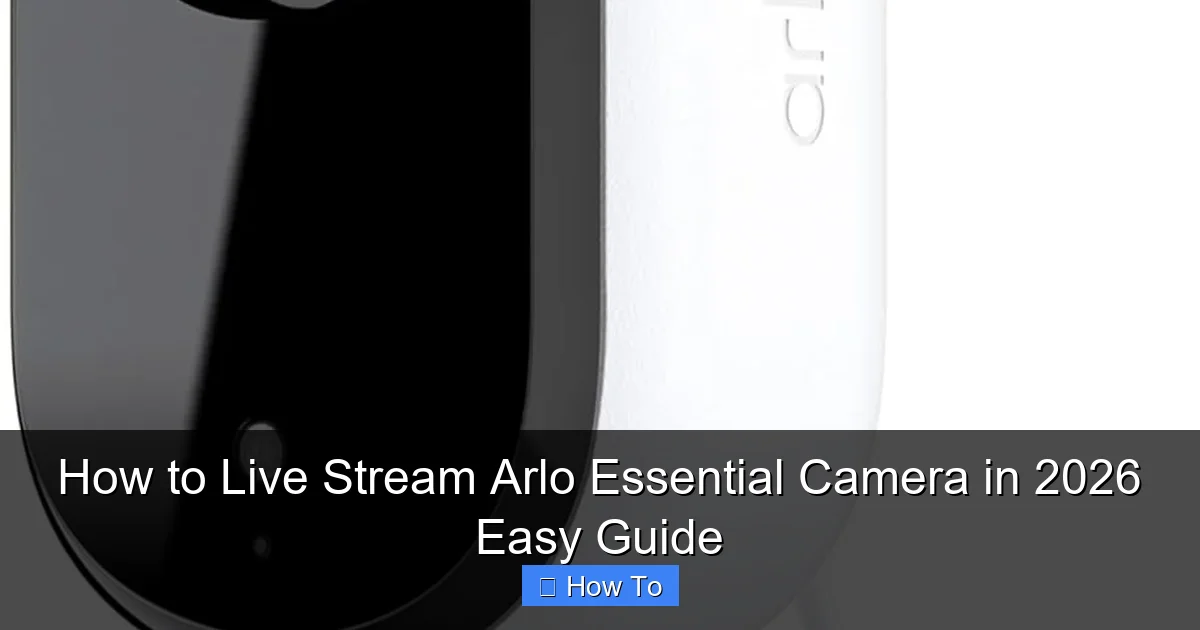 How to Live Stream Arlo Essential Camera in 2026 Easy Guide