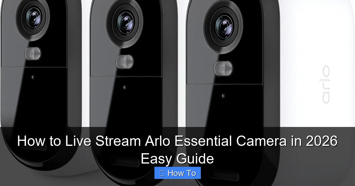 How to Live Stream Arlo Essential Camera in 2026 Easy Guide
