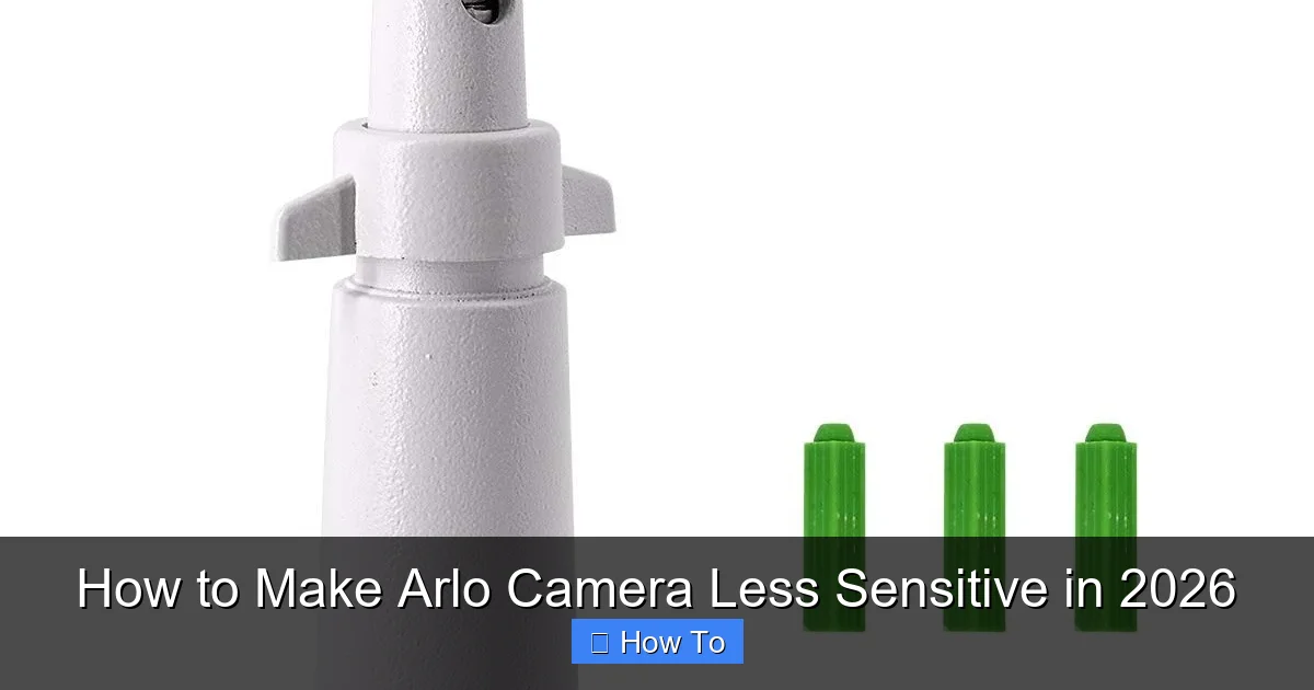 How to Make Arlo Camera Less Sensitive in 2026