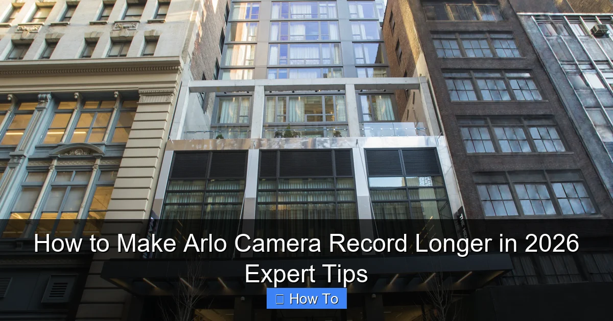 How to Make Arlo Camera Record Longer in 2026 Expert Tips
