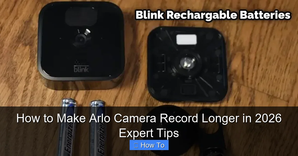 How to Make Arlo Camera Record Longer in 2026 Expert Tips