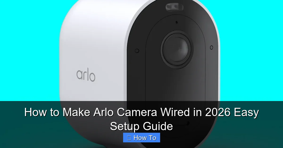 How to Make Arlo Camera Wired in 2026 Easy Setup Guide