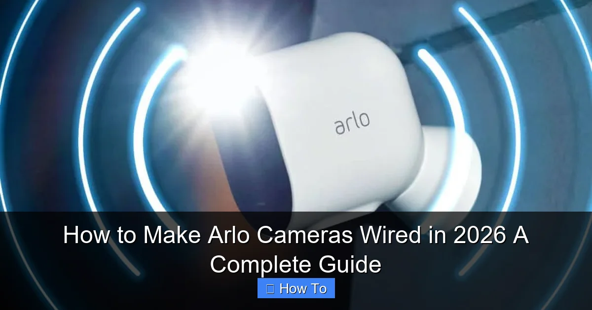 How to Make Arlo Cameras Wired in 2026 A Complete Guide