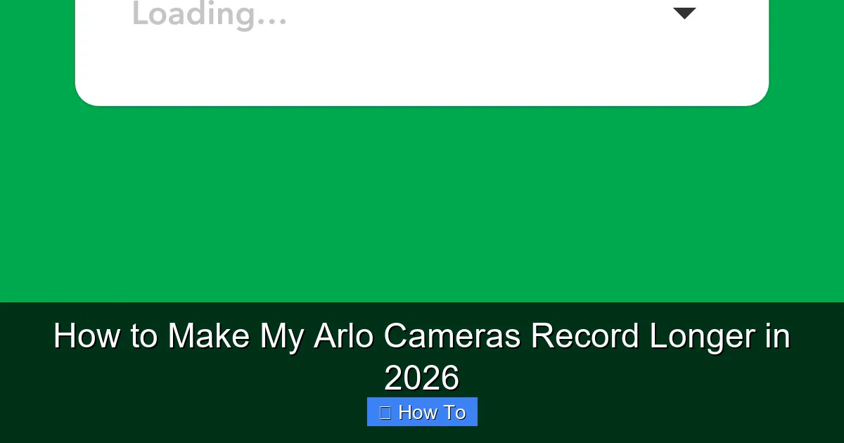 How to Make My Arlo Cameras Record Longer in 2026