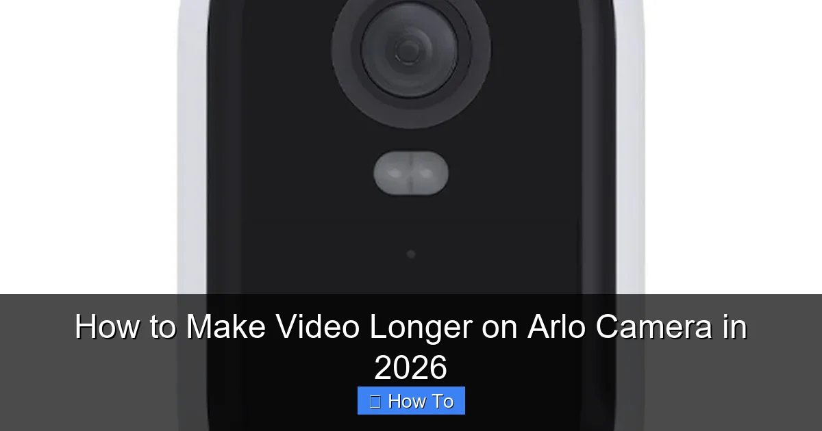 How to Make Video Longer on Arlo Camera in 2026
