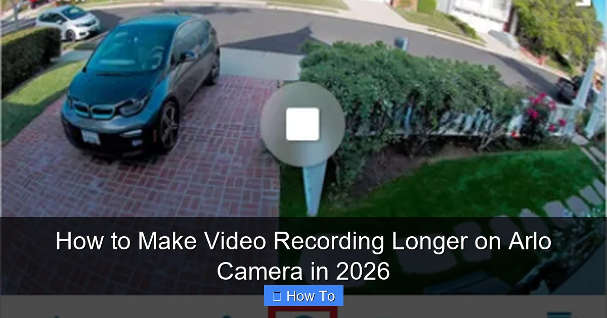 How to Make Video Recording Longer on Arlo Camera in 2026