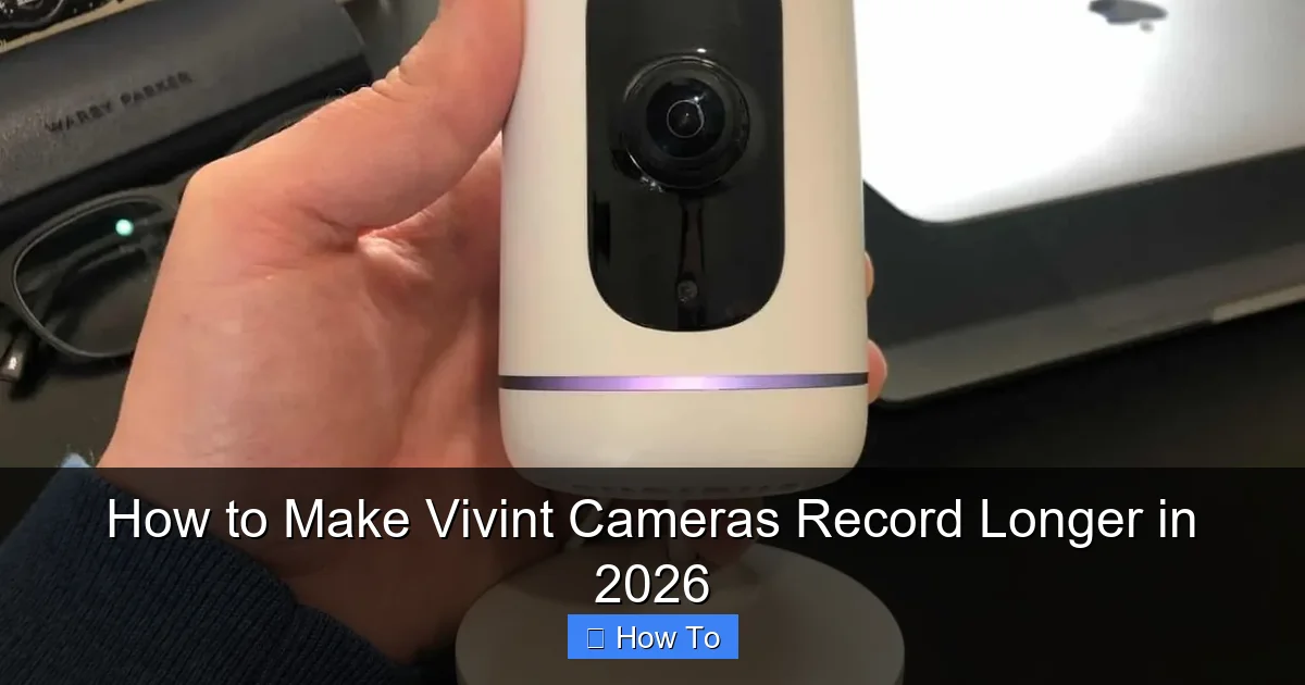 How to Make Vivint Cameras Record Longer in 2026