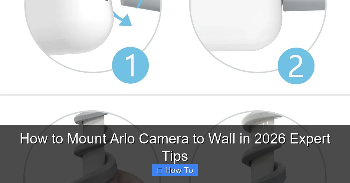 How to Mount Arlo Camera to Wall in 2026 Expert Tips
