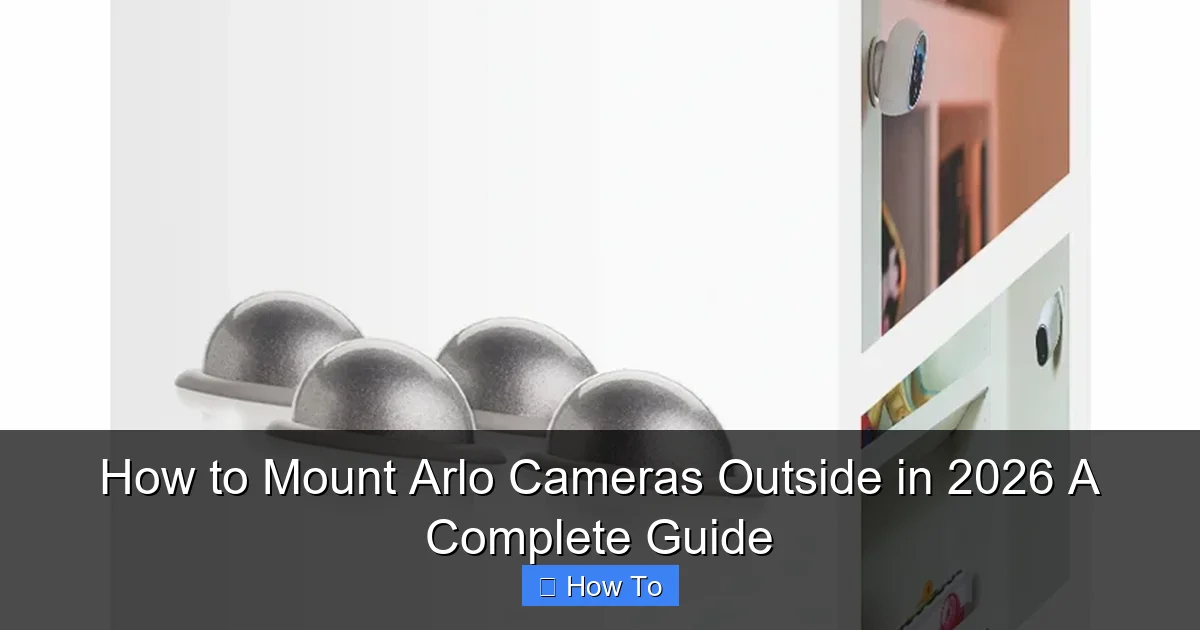 How to Mount Arlo Cameras Outside in 2026 A Complete Guide