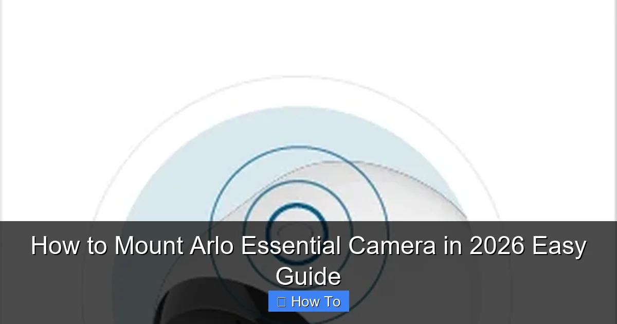 How to Mount Arlo Essential Camera in 2026 Easy Guide