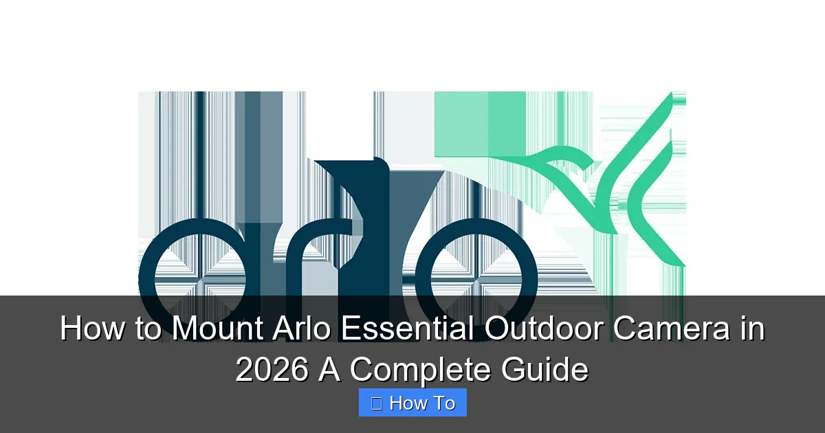 How to Mount Arlo Essential Outdoor Camera in 2026 A Complete Guide