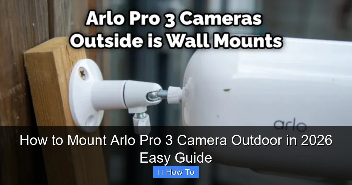 How to Mount Arlo Pro 3 Camera Outdoor in 2026 Easy Guide