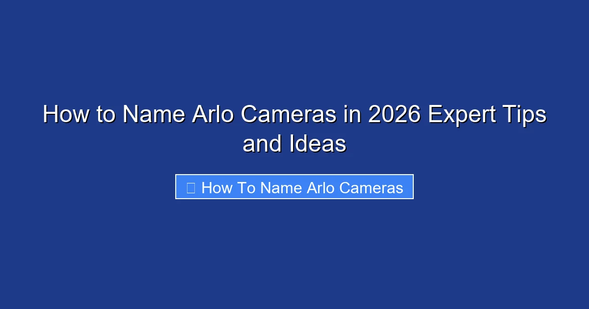 How to Name Arlo Cameras in 2026 Expert Tips and Ideas