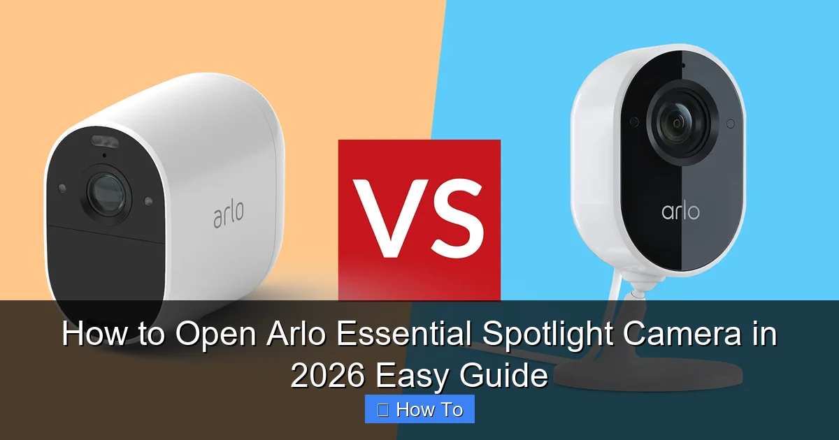 How to Open Arlo Essential Spotlight Camera in 2026 Easy Guide