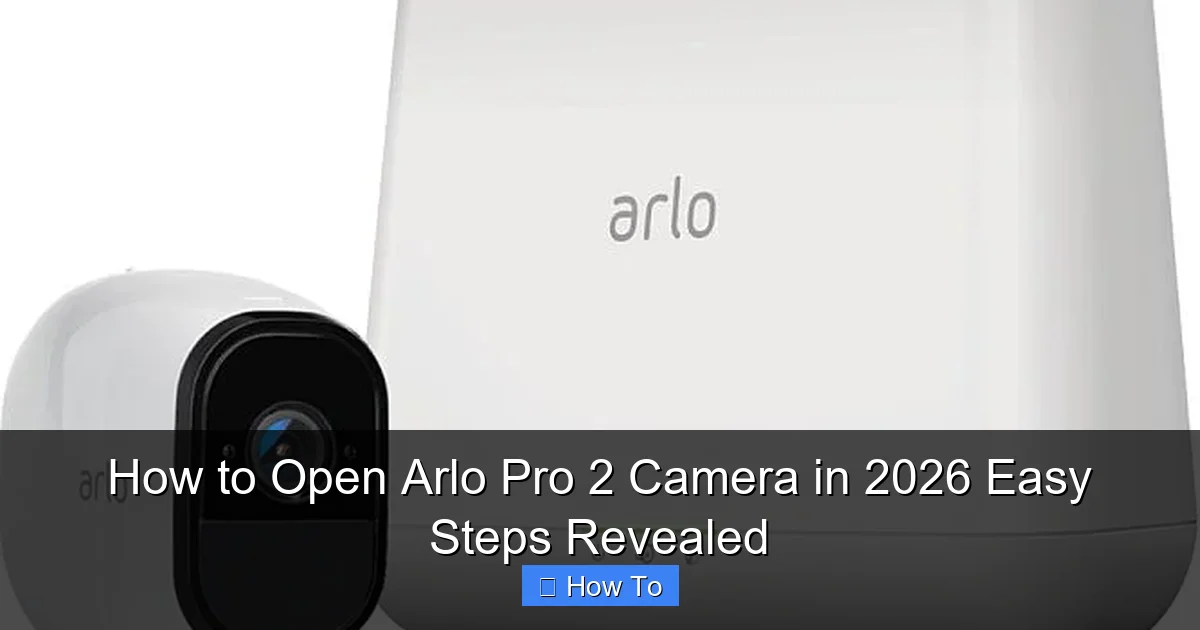 How to Open Arlo Pro 2 Camera in 2026 Easy Steps Revealed