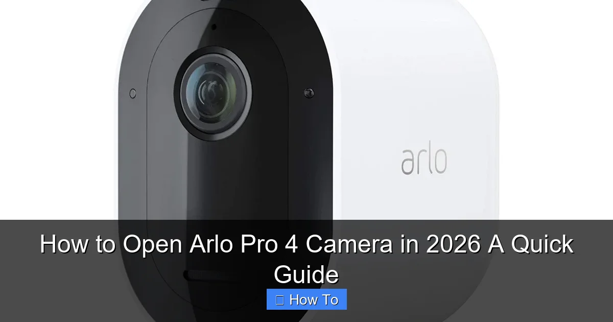 How to Open Arlo Pro 4 Camera in 2026 A Quick Guide