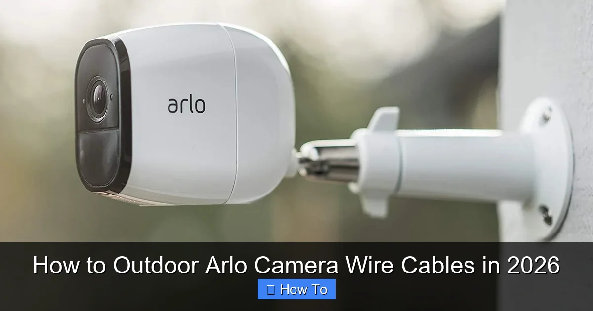 How to Outdoor Arlo Camera Wire Cables in 2026