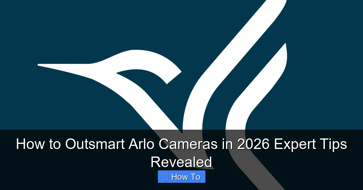 How to Outsmart Arlo Cameras in 2026 Expert Tips Revealed