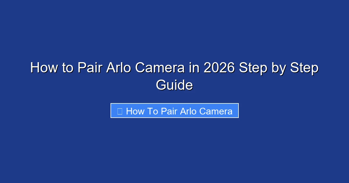 How to Pair Arlo Camera in 2026 Step by Step Guide