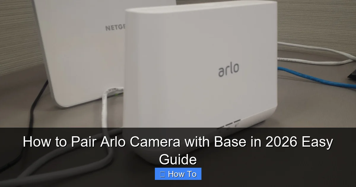 How to Pair Arlo Camera with Base in 2026 Easy Guide