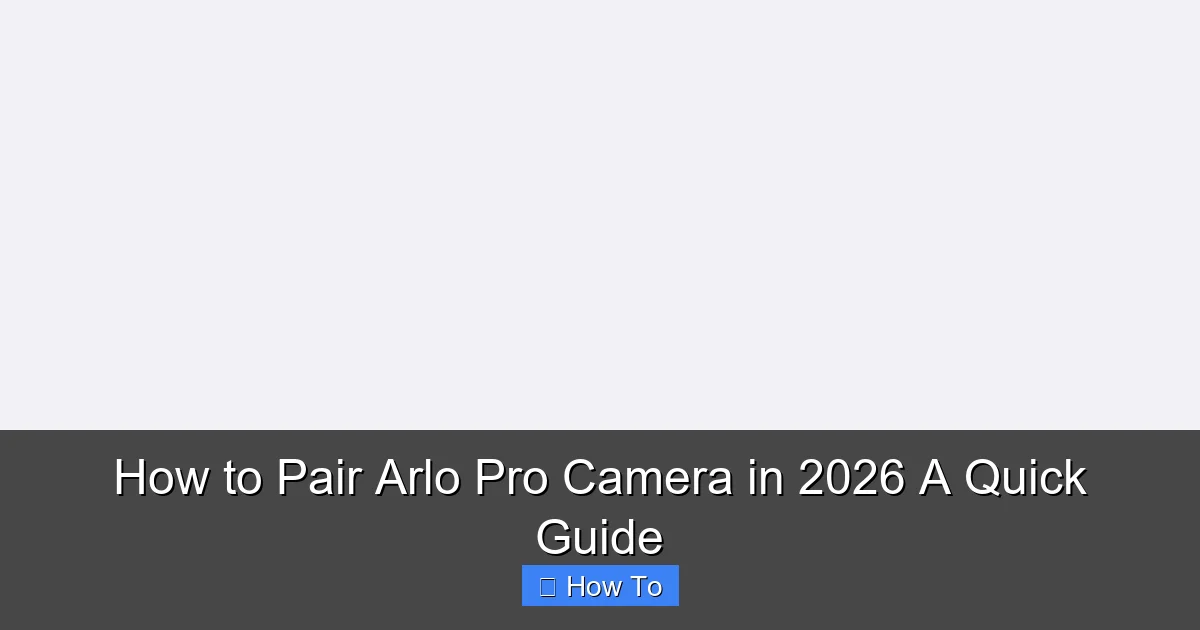 How to Pair Arlo Pro Camera in 2026 A Quick Guide