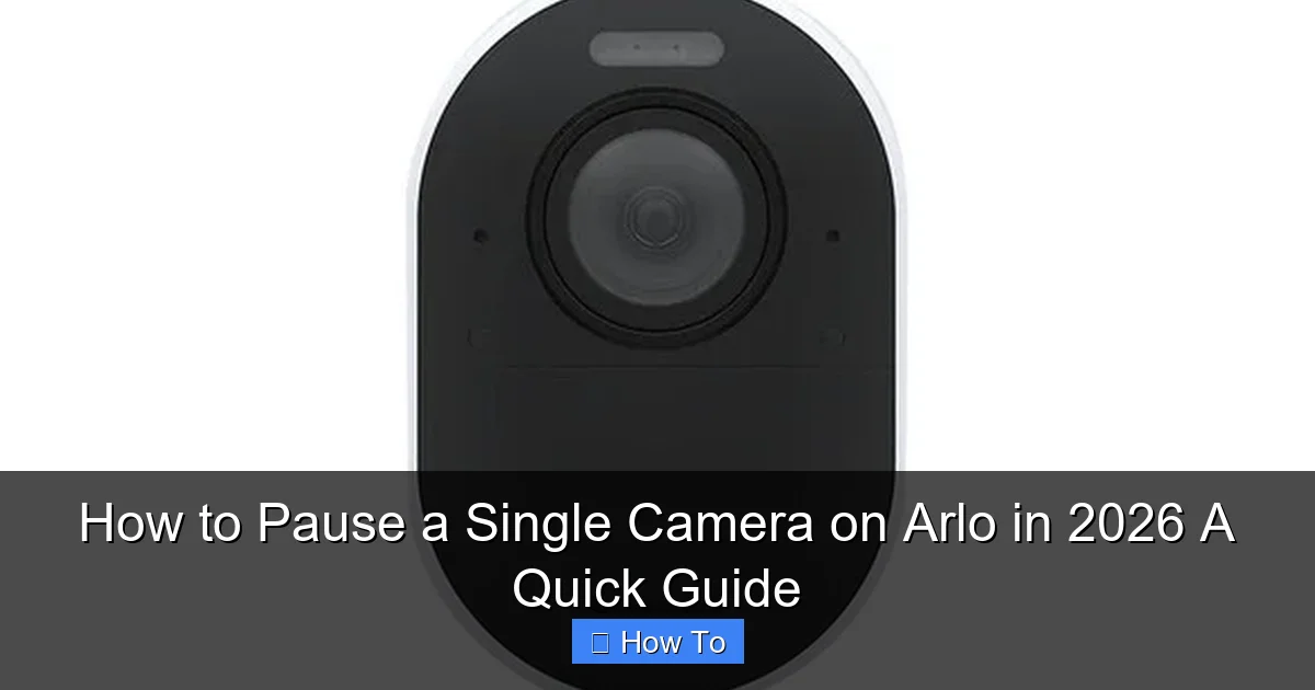 How to Pause a Single Camera on Arlo in 2026 A Quick Guide