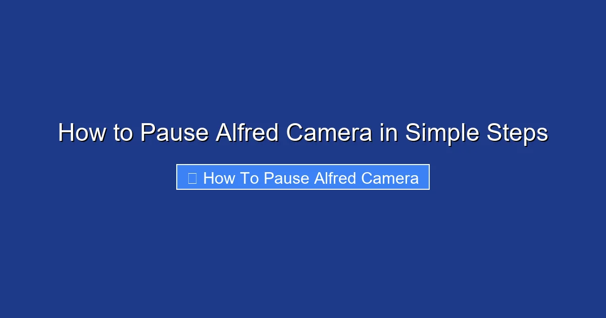 How to Pause Alfred Camera in Simple Steps