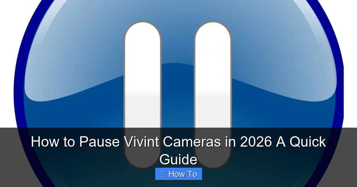 How to Pause Vivint Cameras in 2026 A Quick Guide