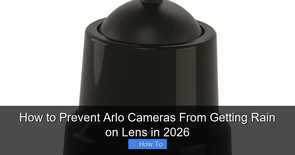 How to Prevent Arlo Cameras From Getting Rain on Lens in 2026