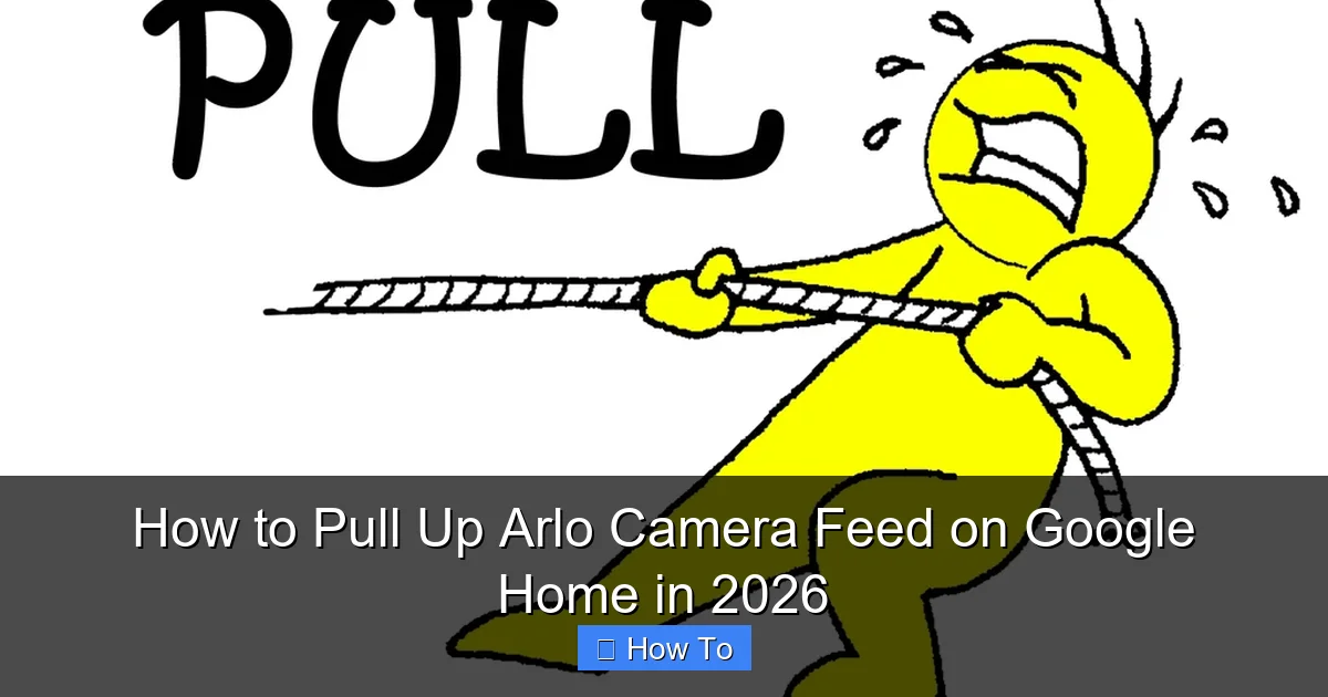 How to Pull Up Arlo Camera Feed on Google Home in 2026