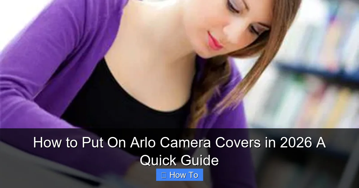 How to Put On Arlo Camera Covers in 2026 A Quick Guide