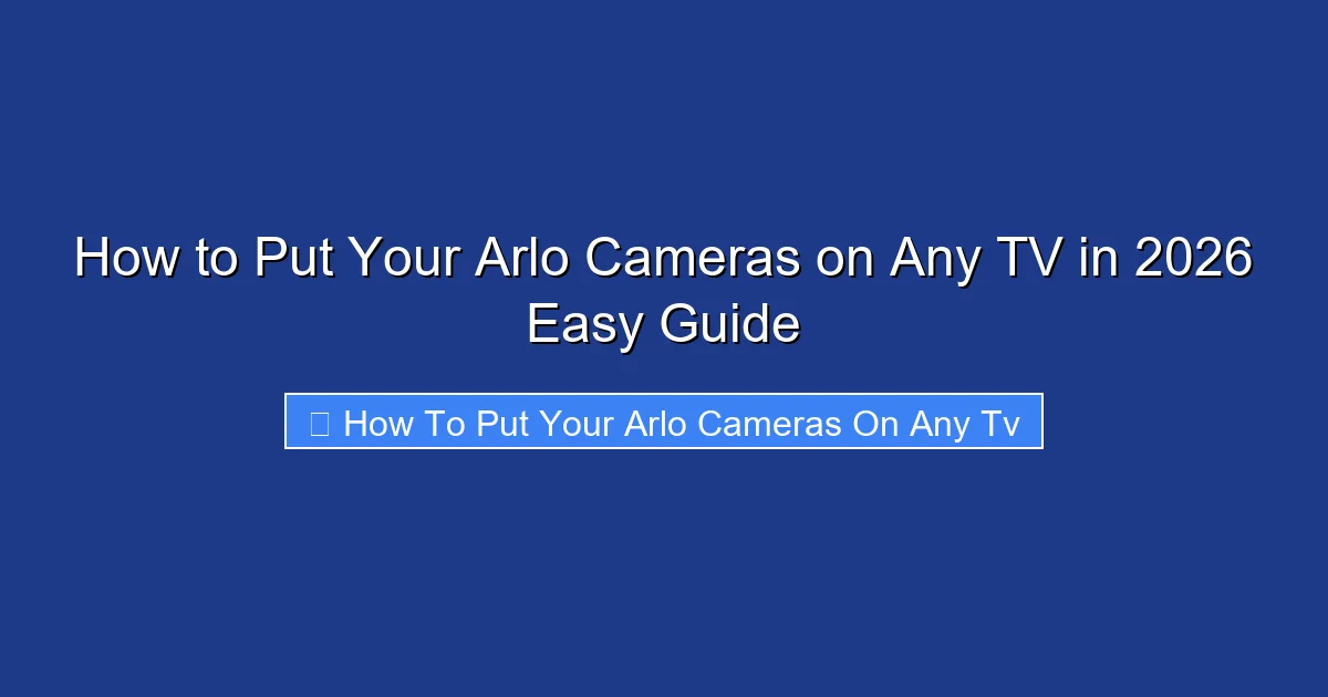How to Put Your Arlo Cameras on Any TV in 2026 Easy Guide