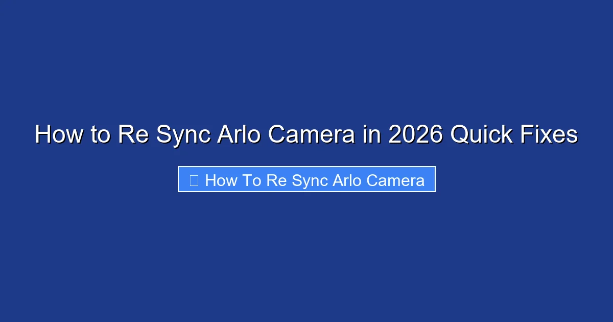 How to Re Sync Arlo Camera in 2026 Quick Fixes
