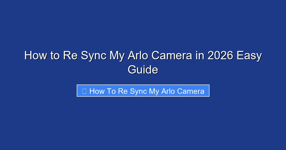 How to Re Sync My Arlo Camera in 2026 Easy Guide